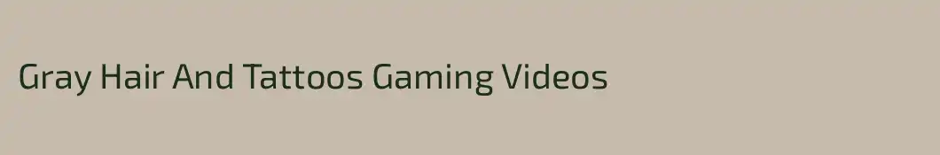 Gray Hair And Tattoos Gaming Videos 